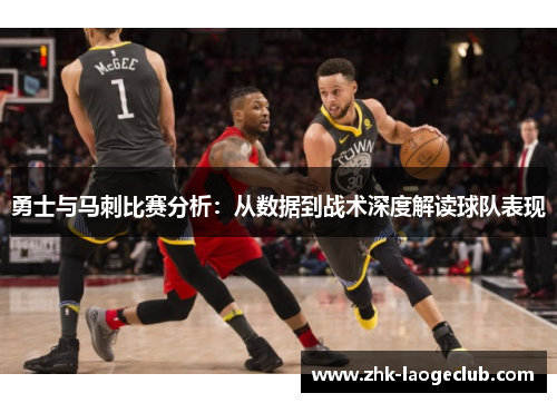 勇士与马刺比赛分析：从数据到战术深度解读球队表现