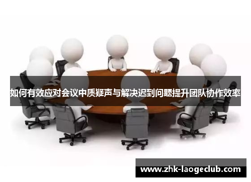 如何有效应对会议中质疑声与解决迟到问题提升团队协作效率