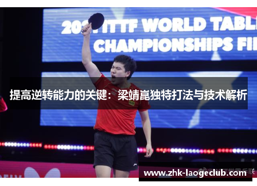 提高逆转能力的关键：梁靖崑独特打法与技术解析