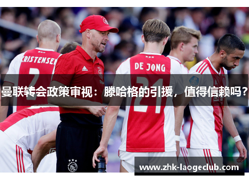 曼联转会政策审视：滕哈格的引援，值得信赖吗？