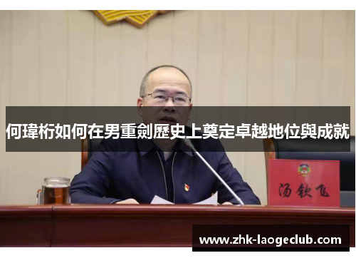 何瑋桁如何在男重劍歷史上奠定卓越地位與成就