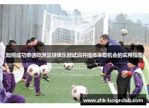 如何成功申请欧洲足球俱乐部试训并提高录取机会的实用指南