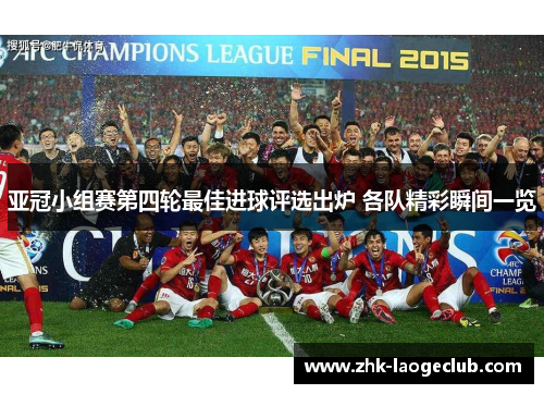 亚冠小组赛第四轮最佳进球评选出炉 各队精彩瞬间一览