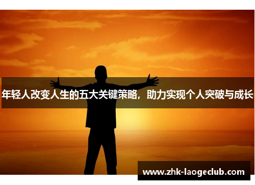 年轻人改变人生的五大关键策略，助力实现个人突破与成长