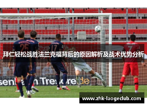 拜仁轻松战胜法兰克福背后的原因解析及战术优势分析