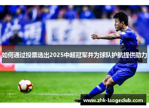 如何通过投票选出2025中超冠军并为球队护航提供助力