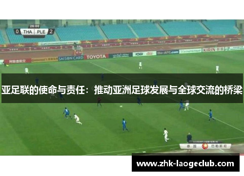 亚足联的使命与责任：推动亚洲足球发展与全球交流的桥梁