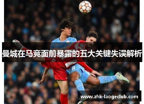 曼城在马竞面前暴露的五大关键失误解析