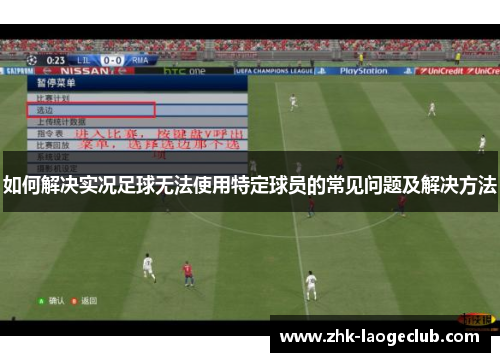 如何解决实况足球无法使用特定球员的常见问题及解决方法 如何解决实况足球无法使用特定球员的常见问题及解决方法