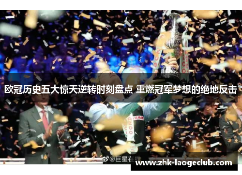欧冠历史五大惊天逆转时刻盘点 重燃冠军梦想的绝地反击