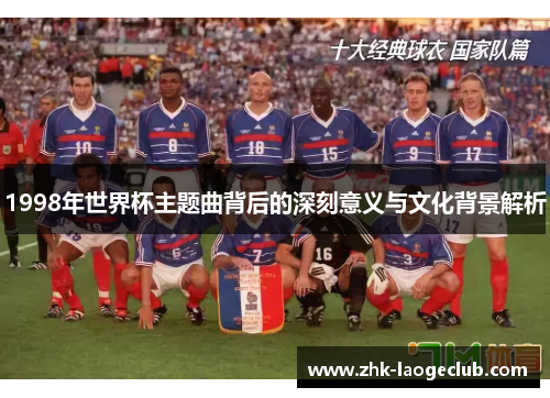 1998年世界杯主题曲背后的深刻意义与文化背景解析