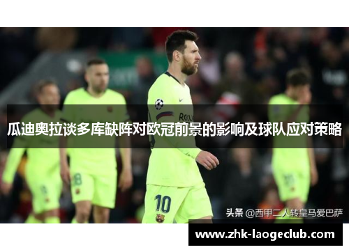 瓜迪奥拉谈多库缺阵对欧冠前景的影响及球队应对策略