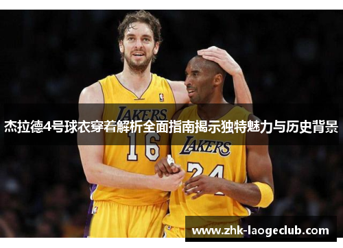 杰拉德4号球衣穿着解析全面指南揭示独特魅力与历史背景