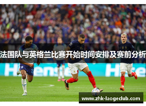 法国队与英格兰比赛开始时间安排及赛前分析