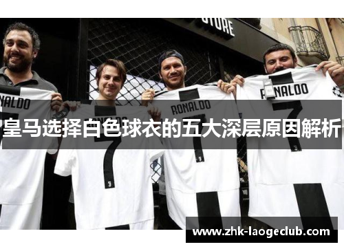 皇马选择白色球衣的五大深层原因解析