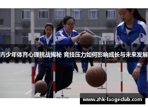 青少年体育心理挑战揭秘 竞技压力如何影响成长与未来发展